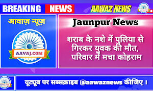 Jaunpur News शराब के नशे में पुलिया से गिरकर युवक की मौत, परिवार में मचा कोहराम