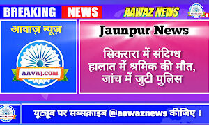 Jaunpur News सिकरारा में संदिग्ध हालात में श्रमिक की मौत, जांच में जुटी पुलिस