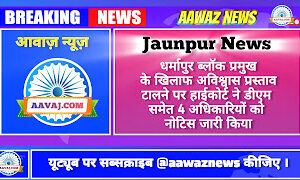 Jaunpur News धर्मापुर ब्लॉक प्रमुख के खिलाफ अविश्वास प्रस्ताव टालने पर हाईकोर्ट ने डीएम समेत 4 अधिकारियों को नोटिस जारी किया