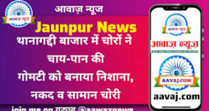 Jaunpur News थानागद्दी बाजार में चोरों ने चाय-पान की गोमटी को बनाया निशाना, नकद व सामान चोरी