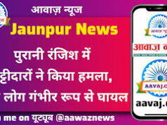 Jaunpur News पुरानी रंजिश में पट्टीदारों ने किया हमला, तीन लोग गंभीर रूप से घायल