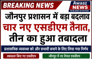 जौनपुर :प्रशासन में बड़ा बदलाव चार नए एसडीएम की तैनाती, तीन का तबादला 1000857721-1