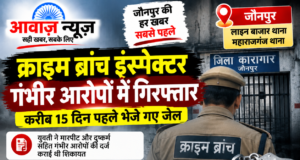 जौनपुर में क्राइम ब्रांच इंस्पेक्टर गंभीर आरोपों के मामले में गिरफ्तार, करीब 15 दिन पहले भेजे गए जेल 1001697290-1