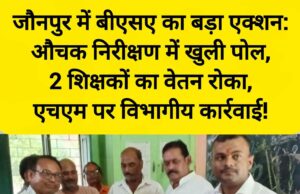 जौनपुर में बीएसए का बड़ा एक्शन: औचक निरीक्षण में खुली पोल, 2 शिक्षकों का वेतन रोका, एचएम पर विभागीय कार्रवाई! 🚨 106589-1